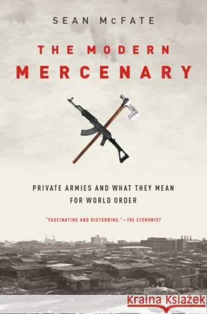 The Modern Mercenary: Private Armies and What They Mean for World Order McFate, Sean 9780190621087 Oxford University Press, USA