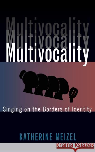 Multivocality: Singing on the Borders of Identity Katherine Meizel 9780190621469 Oxford University Press, USA
