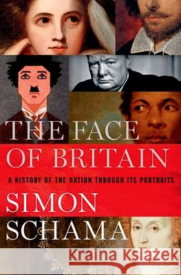 The Face of Britain: A History of the Nation Through Its Portraits Simon Schama 9780190621872 Oxford University Press, USA