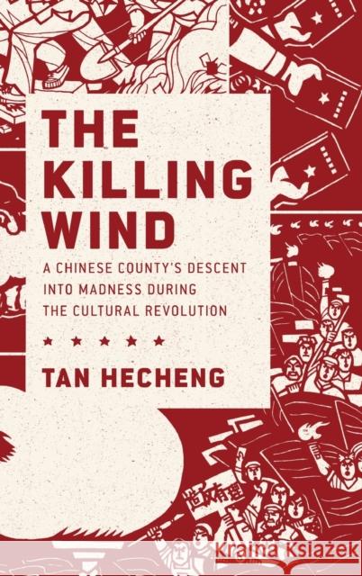 The Killing Wind: A Chinese County's Descent Into Madness During the Cultural Revolution Hecheng Tan Tan Hecheng 9780190622527 Oxford University Press, USA