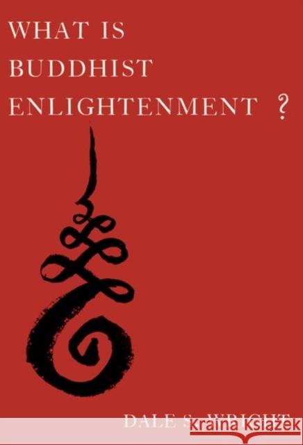 What Is Buddhist Enlightenment? Dale S. Wright 9780190622596 Oxford University Press, USA