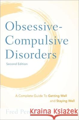 Obsessive-Compulsive Disorders: A Complete Guide to Getting Well and Staying Well Fred Penzel 9780190622633