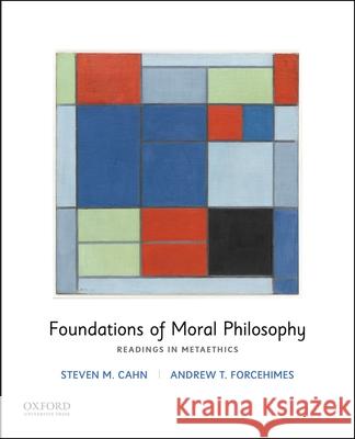 Foundations of Moral Philosophy: Readings in Metaethics Steven M. Cahn 9780190623074