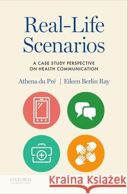 Real-Life Scenarios: A Case Study Perspective on Health Communication Athena D Eileen Berli 9780190623258 Oxford University Press, USA