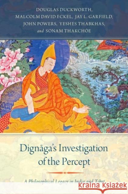 Dignaga's Investigation of the Percept: A Philosophical Legacy in India and Tibet Douglas Duckworth Malcolm David Eckel Jay L. Garfield 9780190623708 Oxford University Press, USA