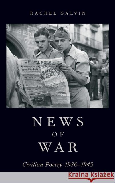 News of War: Civilian Poetry 1936-1945 Rachel Galvin 9780190623920