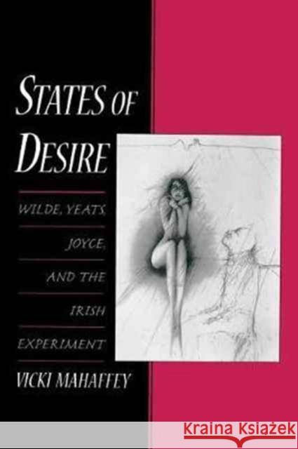 States of Desire: Wilde, Yeats, Joyce, and the Irish Experiment Vicki Mahaffey 9780190623982 Oxford University Press, USA
