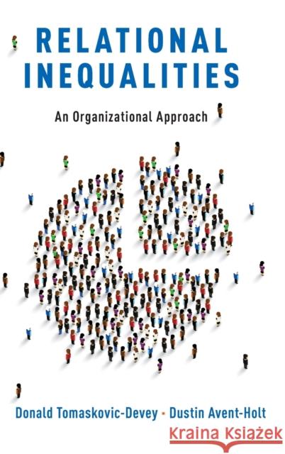 Relational Inequalities: An Organizational Approach Donald Tomaskovic-Devey Dustin Avent-Holt 9780190624422 Oxford University Press, USA