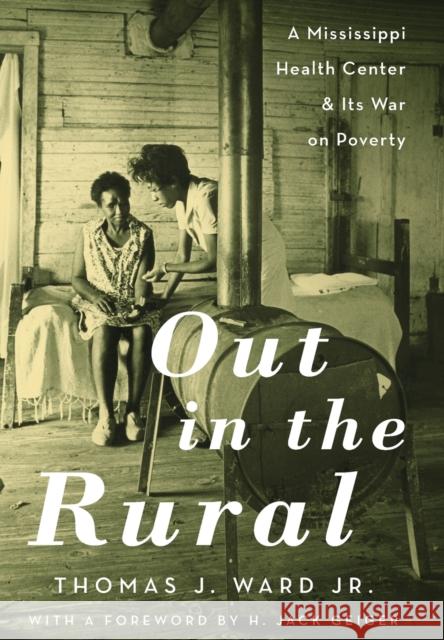 Out in the Rural: A Mississippi Health Center and Its War on Poverty Thomas J. War H. Jack Geiger 9780190624620 Oxford University Press, USA