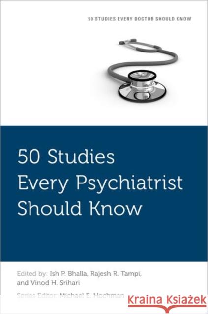 50 Studies Every Psychiatrist Should Know Ish P. Bhalla Rajesh R. Tampi Vinod H. Srihari 9780190625085 Oxford University Press, USA