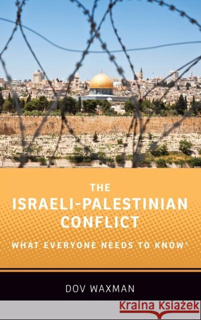 The Israeli-Palestinian Conflict: What Everyone Needs to Know(r) Dov Waxman 9780190625320 Oxford University Press, USA