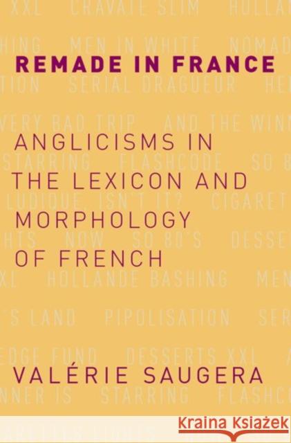 Remade in France: Anglicisms in the Lexicon and Morphology of French Valaerie Saugera Valerie Saugera 9780190625542 Oxford University Press, USA