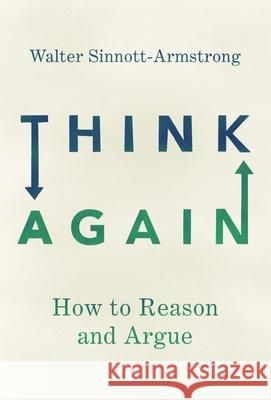 Think Again: How to Reason and Argue Walter Sinnott-Armstrong 9780190627126