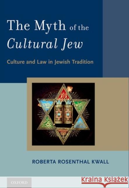 The Myth of the Cultural Jew : Culture and Law in Jewish Tradition Roberta Rosenthal Kwall 9780190627256 Oxford University Press, USA