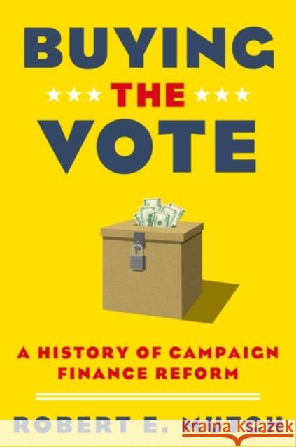 Buying the Vote: A History of Campaign Finance Reform Mutch Rober 9780190627324 Oxford University Press, USA