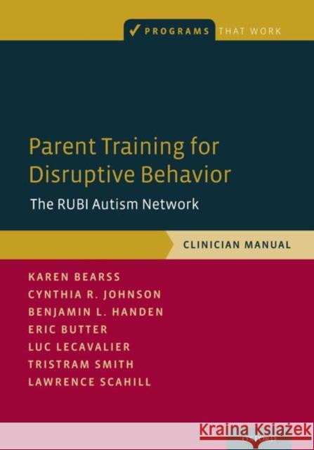 Parent Training for Disruptive Behavior: The Rubi Autism Network, Clinician Manual Karen Bearss Cynthia R. Johnson Benjamin L. Handen 9780190627812