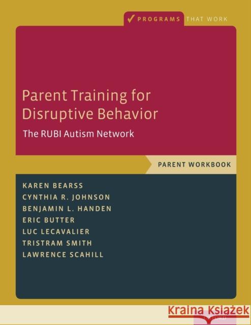 Parent Training for Disruptive Behavior: The Rubi Autism Network, Parent Workbook Karen Bearss Cynthia R. Johnson Benjamin L. Handen 9780190627843 Oxford University Press, USA