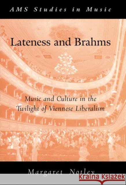 Lateness and Brahms: Music and Culture in the Twilight of Viennese Liberalism Margaret Notley 9780190628420 Oxford University Press, USA