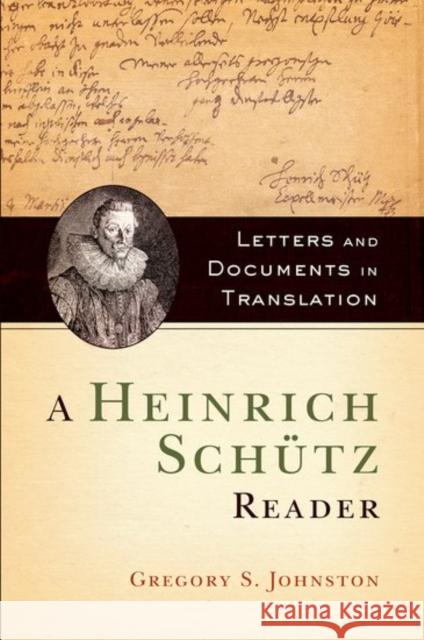 A Heinrich Schütz Reader: Letters and Documents in Translation Johnston, Gregory S. 9780190628475 Oxford University Press, USA