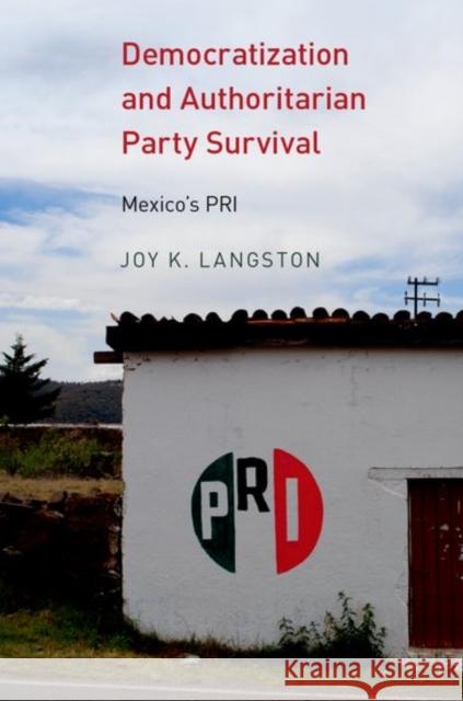 Democratization and Authoritarian Party Survival: Mexico's PRI Joy Langston 9780190628529 Oxford University Press, USA