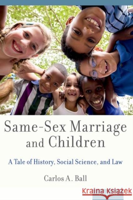 Same-Sex Marriage and Children: A Tale of History, Social Science, and Law Carlos A. Ball 9780190628598 Oxford University Press, USA