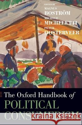 The Oxford Handbook of Political Consumerism Magnus Bostrom Michele Micheletti Peter Oosterveer 9780190629038 Oxford University Press, USA