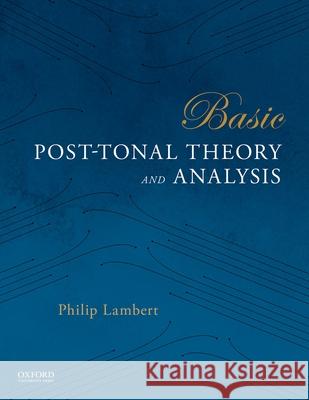 Basic Post-Tonal Theory and Analysis Philip Lambert 9780190629649