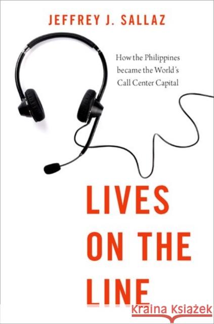 Lives on the Line: How the Philippines Became the World's Call Center Capital Jeffrey J. Sallaz 9780190630669 Oxford University Press, USA