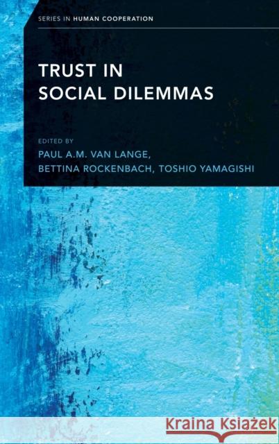 Trust in Social Dilemmas Paul A. M. Van Lange Bettina Rockenbach Toshio Yamagishi 9780190630782