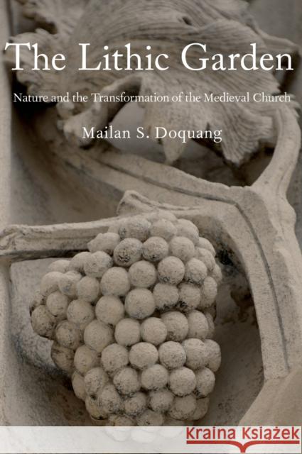 The Lithic Garden: Nature and the Transformation of the Medieval Church Mailan S. Doquang 9780190631796 Oxford University Press, USA