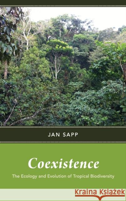 Coexistence: The Ecology and Evolution of Tropical Biodiversity Jan Sapp 9780190632441 Oxford University Press, USA