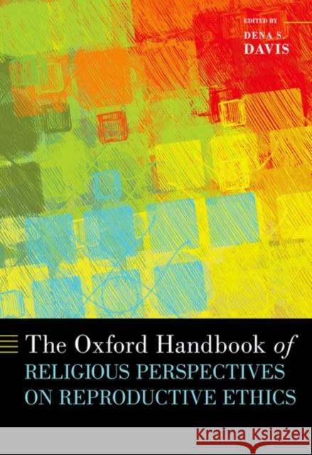 The Oxford Handbook of Religious Perspectives on Reproductive Ethics Davis 9780190633202