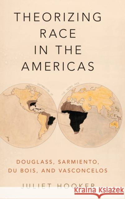 Theorizing Race in the Americas: Douglass, Sarmiento, Du Bois, and Vasconcelos Juliet Hooker 9780190633691 Oxford University Press, USA