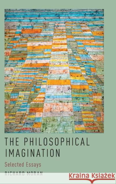 The Philosophical Imagination: Selected Essays Richard Moran 9780190633776 Oxford University Press, USA