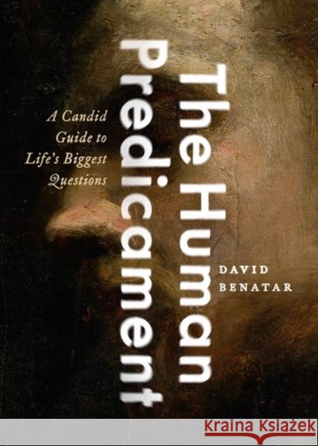 The Human Predicament: A Candid Guide to Life's Biggest Questions David Benatar 9780190633813 Oxford University Press, USA