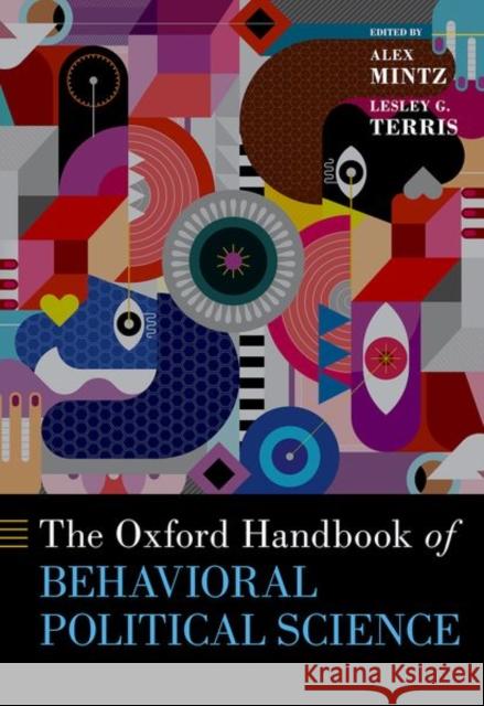 The Oxford Handbook of Behavioral Political Science Alex Mintz Lesley G. Terris 9780190634131