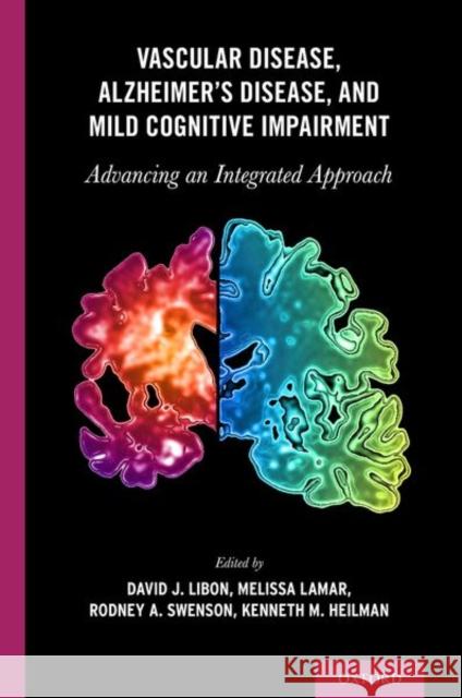 Vascular Disease, Alzheimer's Disease, and Mild Cognitive Impairment: Advancing an Integrated Approach David J. Libon Melissa Lamar Rodney A. Swenson 9780190634230