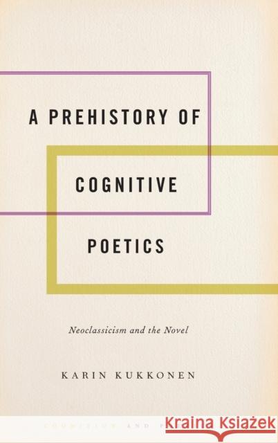 A Prehistory of Cognitive Poetics: Neoclassicism and the Novel Karin Kukkonen 9780190634766 Oxford University Press, USA