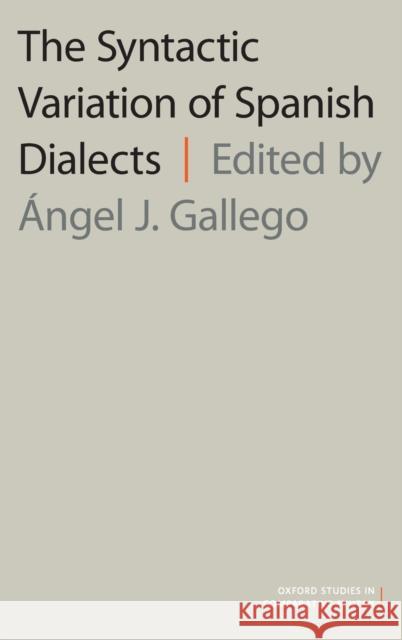 The Syntactic Variation of Spanish Dialects Angel J. Gallego 9780190634797 Oxford University Press, USA