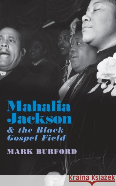 Mahalia Jackson and the Black Gospel Field Mark Burford 9780190634902 Oxford University Press, USA