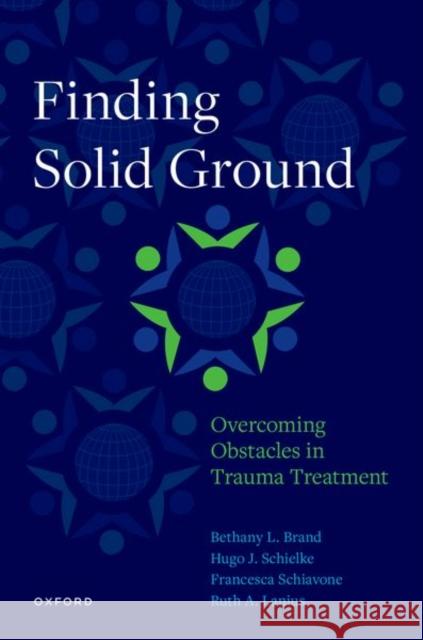 Finding Solid Ground: Overcoming Obstacles in Trauma Treatment Hugo J. Schielke Bethany L. Brand Francesca Schiavone 9780190636081 Oxford University Press Inc