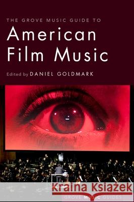 The Grove Music Guide to American Film Music Daniel Goldmark 9780190636265 Oxford University Press, USA