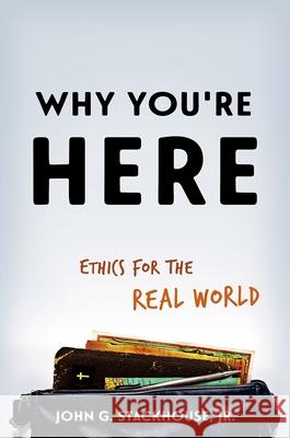 Why You're Here: Ethics for the Real World John G. Stackhous 9780190636746 Oxford University Press, USA