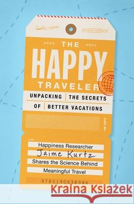 The Happy Traveler: Unpacking the Secrets of Better Vacations Kurtz, Jaime 9780190638986 Oxford University Press, USA