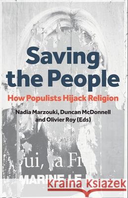 Saving the People: How Populists Hijack Religion Nadia Marzouki Olivier Roy 9780190639013 Oxford University Press, USA