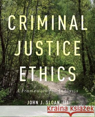 Criminal Justice Ethics: A Framework for Analysis John J. Sloan 9780190639136