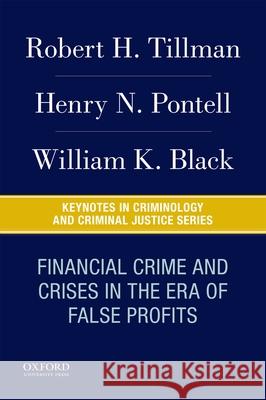 Financial Crime and Crises in the Era of False Profits Robert Tillman Henry N. Pontell William K. Black 9780190639198