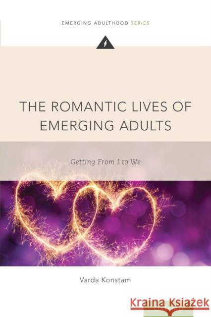 The Romantic Lives of Emerging Adults: Getting from I to We Varda Konstam 9780190639778