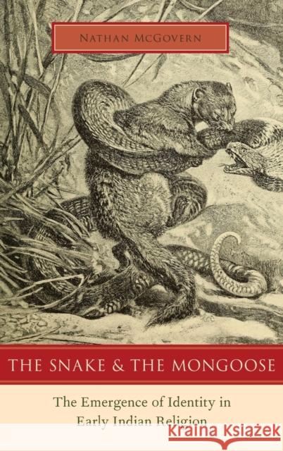 The Snake and the Mongoose: The Emergence of Identity in Early Indian Religion Nathan McGovern 9780190640798