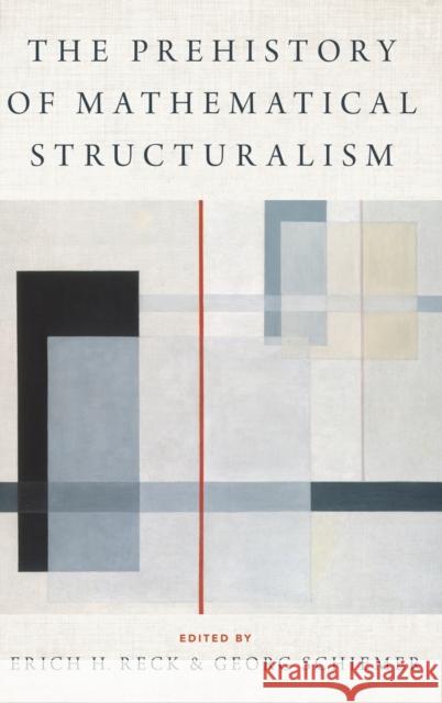 The Prehistory of Mathematical Structuralism Erich H. Reck Georg Schiemer 9780190641221 Oxford University Press, USA